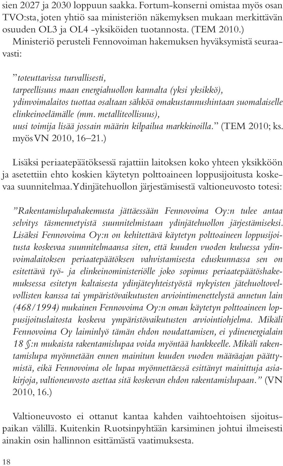 sähköä omakustannushintaan suomalaiselle elinkeinoelämälle (mm. metalliteollisuus), uusi toimija lisää jossain määrin kilpailua markkinoilla. (TEM 2010; ks. myös VN 2010, 16 21.