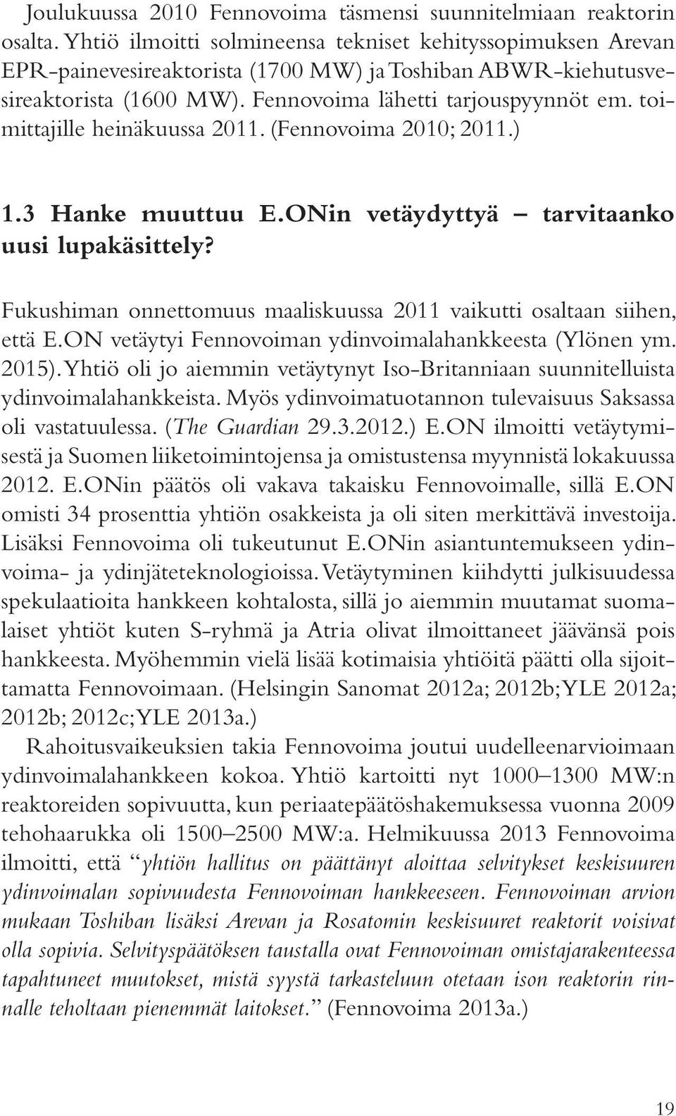 toimittajille heinäkuussa 2011. (Fennovoima 2010; 2011.) 1.3 Hanke muuttuu E.ONin vetäydyttyä tarvitaanko uusi lupakäsittely? Fukushiman onnettomuus maaliskuussa 2011 vaikutti osaltaan siihen, että E.