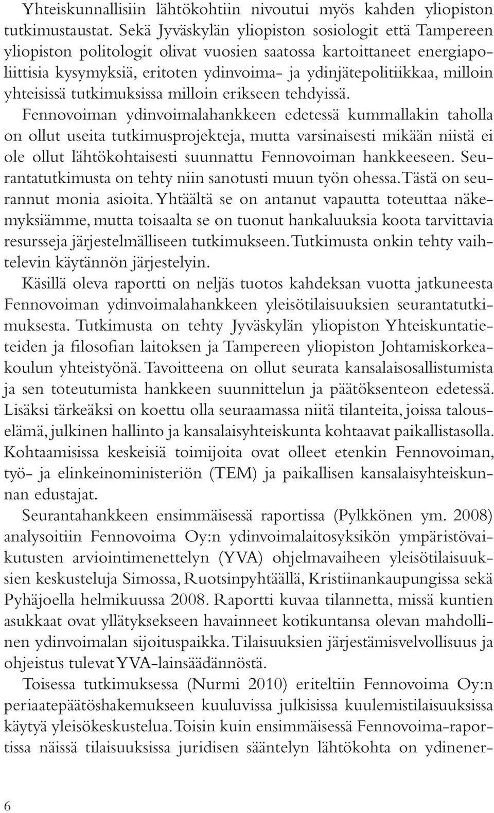 yhteisissä tutkimuksissa milloin erikseen tehdyissä.