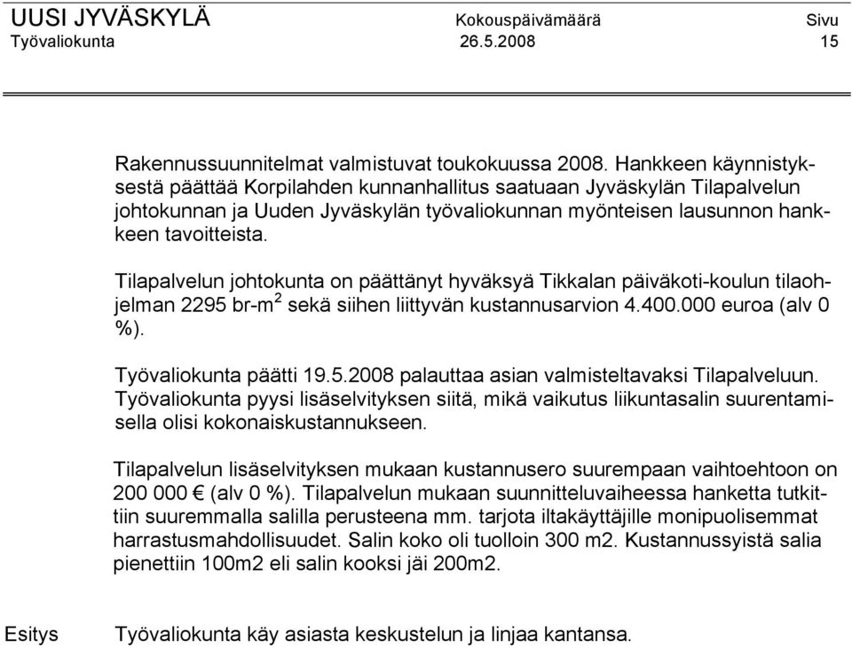 Tilapalvelun johtokunta on päättänyt hyväksyä Tikkalan päiväkoti-koulun tilaohjelman 2295 br-m 2 sekä siihen liittyvän kustannusarvion 4.400.000 euroa (alv 0 %). Työvaliokunta päätti 19.5.2008 palauttaa asian valmisteltavaksi Tilapalveluun.