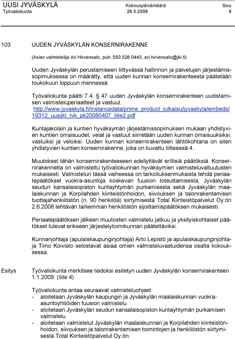 Työvaliokunta päätti 7.4. 47 uuden Jyväskylän konsernirakenteen uudistamisen valmisteluperiaatteet ja vastuut. http://www.jyvaskyla.
