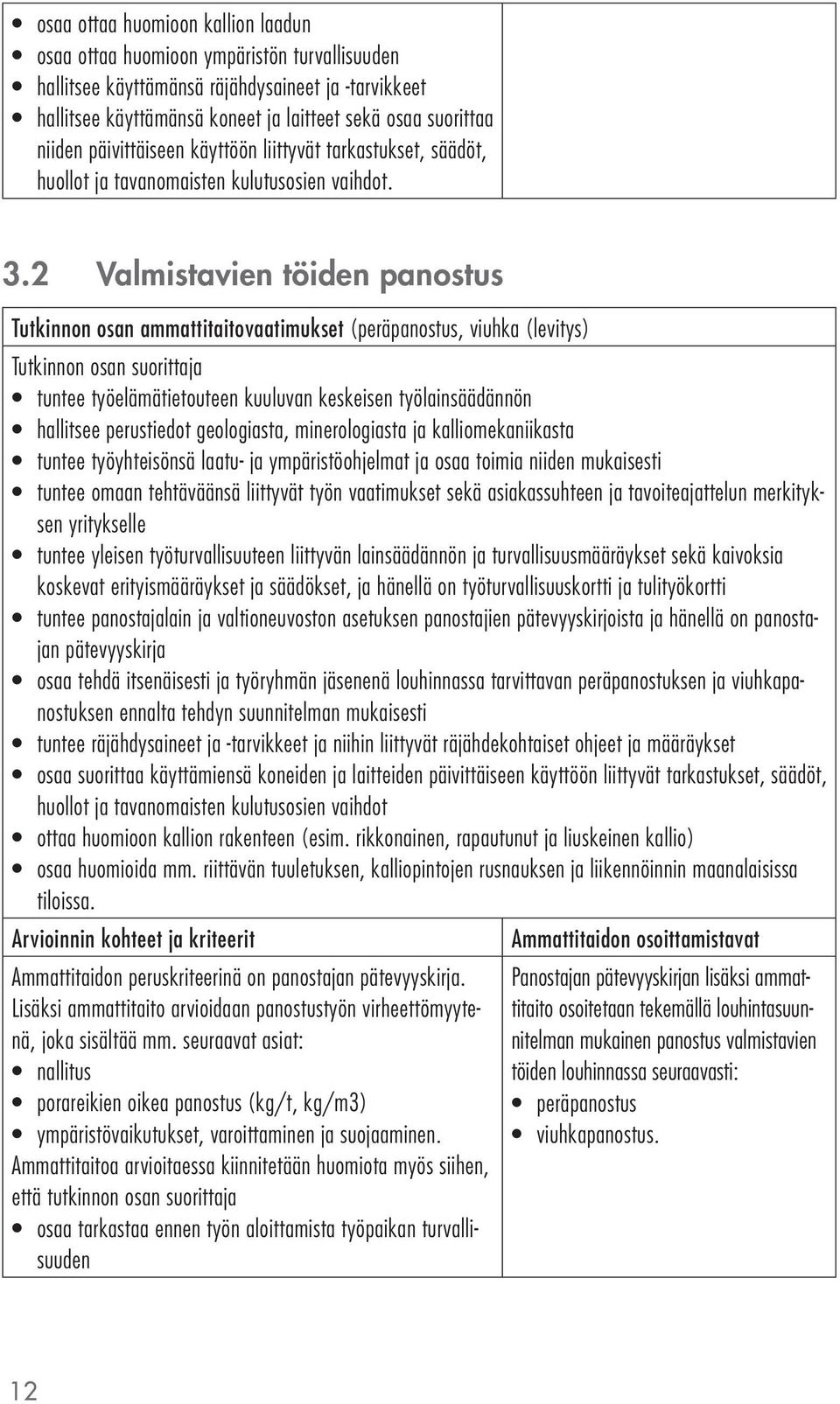 2 Valmistavien töiden panostus Tutkinnon osan ammattitaitovaatimukset (peräpanostus, viuhka (levitys) tuntee panostajalain ja valtioneuvoston asetuksen panostajien pätevyyskirjoista ja hänellä on