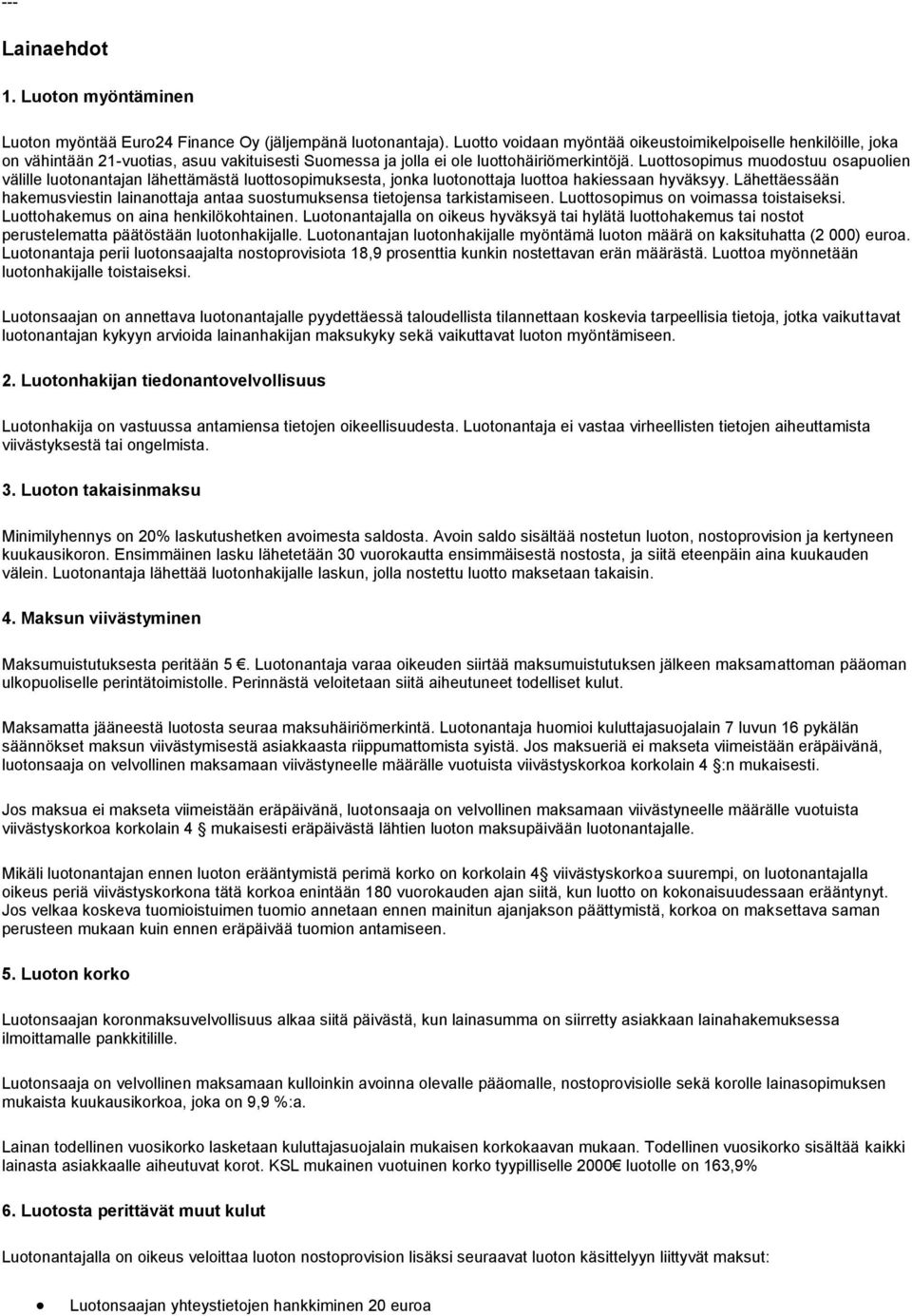 Luottosopimus muodostuu osapuolien välille luotonantajan lähettämästä luottosopimuksesta, jonka luotonottaja luottoa hakiessaan hyväksyy.