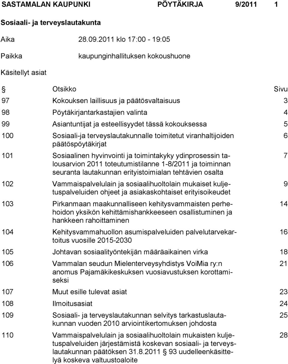 esteellisyydet tässä kokouksessa 5 100 Sosiaali-ja terveyslautakunnalle toimitetut viranhaltijoiden päätöspöytäkirjat 101 Sosiaalinen hyvinvointi ja toimintakyky ydinprosessin talousarvion 2011