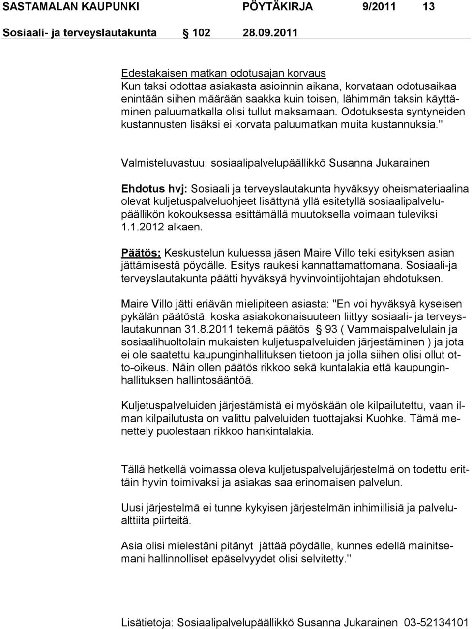 olisi tullut maksamaan. Odotuksesta synty nei den kustannusten lisäksi ei kor vata paluumatkan muita kustan nuksia.