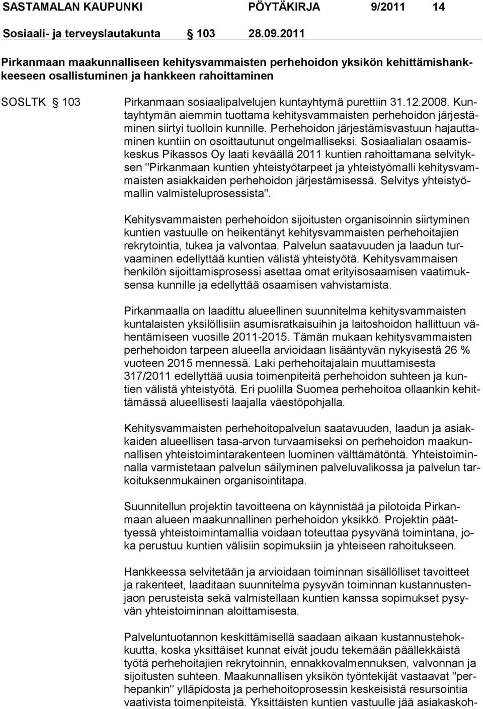 12.2008. Kuntayhtymän aiemmin tuottama kehitysvammaisten perhehoidon järjestäminen siirtyi tuolloin kunnille. Perhehoidon järjestämisvas tuun hajauttaminen kuntiin on osoittautunut ongelmalliseksi.