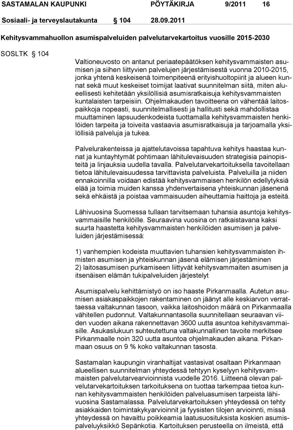 järjestämisestä vuonna 2010-2015, jonka yhtenä keskeisenä toimenpiteenä erityishuoltopiirit ja alueen kunnat sekä muut keskeiset toimijat laativat suunnitelman siitä, miten alueellisesti kehitetään