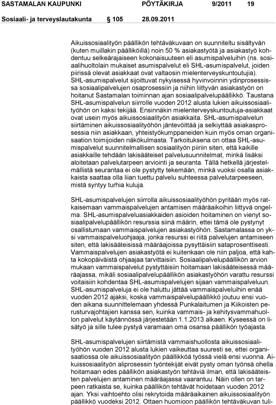 palveluihin (ns. sosiaalihuoltolain mukaiset asumispalvelut eli SHL-asumispal velut, joiden piirissä olevat asiakkaat ovat valtaosin mielenterveys kuntoutujia).