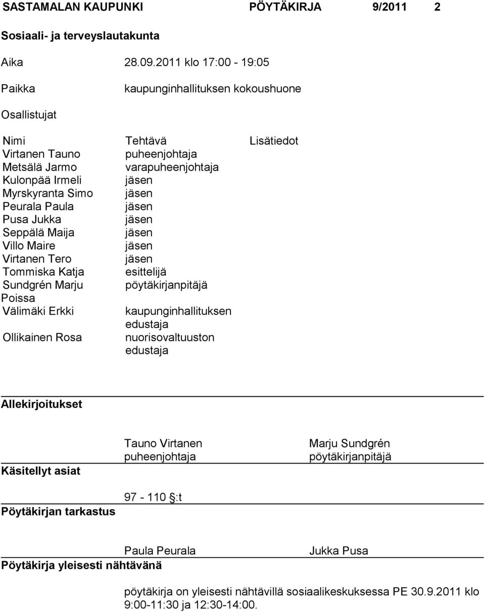 jäsen Peurala Paula jäsen Pusa Jukka jäsen Seppälä Maija jäsen Villo Maire jäsen Virtanen Tero jäsen Tommiska Katja esittelijä Sundgrén Marju pöytäkirjanpitäjä Poissa Välimäki Erkki