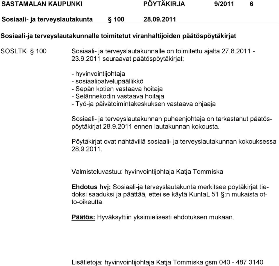 2011 seuraavat päätöspöytäkirjat: - hyvinvointijohtaja - sosiaalipalvelupäällikkö - Sepän kotien vastaava hoitaja - Selännekodin vastaava hoitaja - Työ-ja päivätoimintakeskuksen vastaava ohjaaja