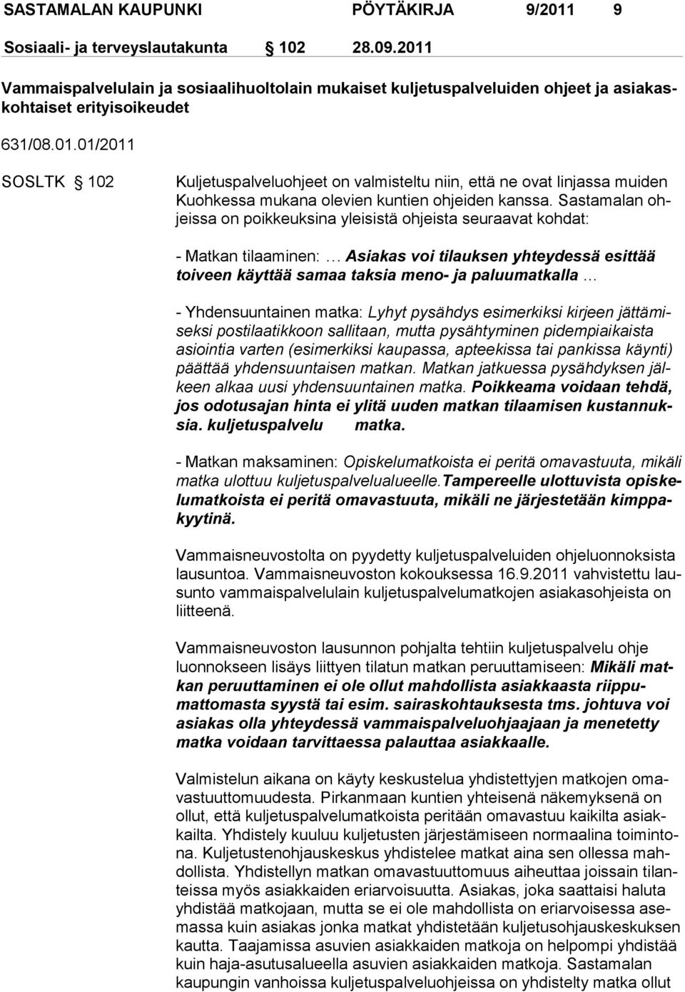 Sastama lan ohjeissa on poikkeuksina yleisistä ohjeista seuraavat kohdat: - Matkan tilaaminen: Asiakas voi tilauksen yhteydessä esittää toi veen käyttää samaa taksia meno- ja pa luumatkalla -
