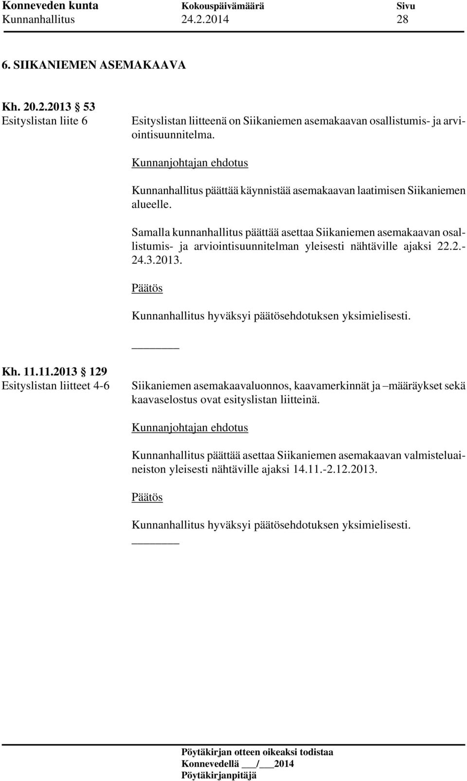 Samalla kunnanhallitus päättää asettaa Siikaniemen asemakaavan osallistumis- ja arviointisuunnitelman yleisesti nähtäville ajaksi 22.2.- 24.3.2013. Kh. 11.