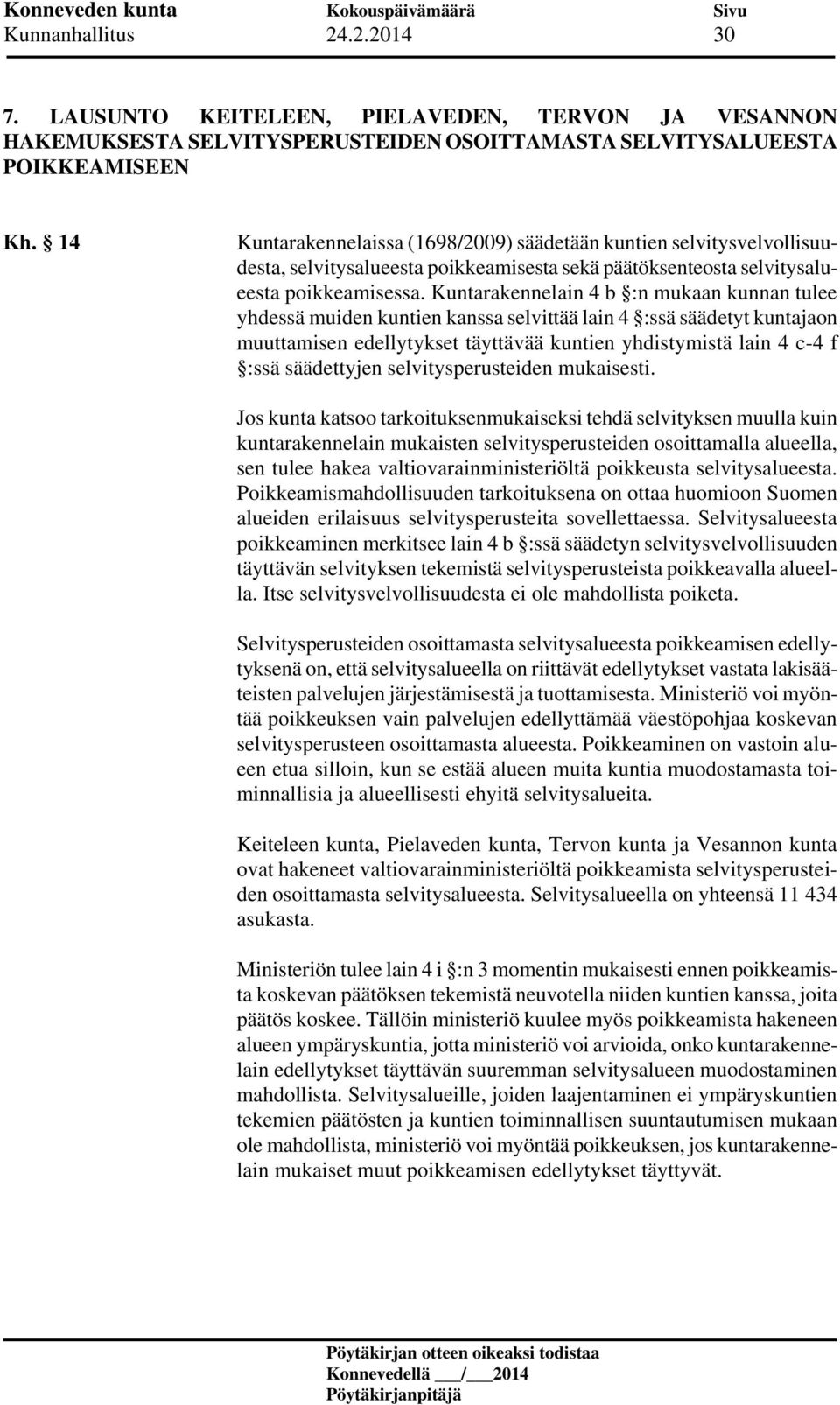 Kuntarakennelain 4 b :n mukaan kunnan tulee yhdessä muiden kuntien kanssa selvittää lain 4 :ssä säädetyt kuntajaon muuttamisen edellytykset täyttävää kuntien yhdistymistä lain 4 c-4 f :ssä
