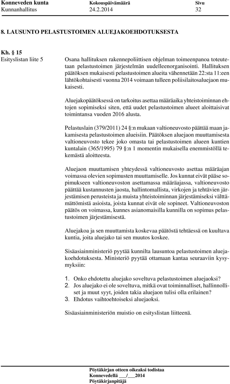 Hallituksen päätöksen mukaisesti pelastustoimen alueita vähennetään 22:sta 11:een lähtökohtaisesti vuonna 2014 voimaan tulleen poliisilaitosaluejaon mukaisesti.