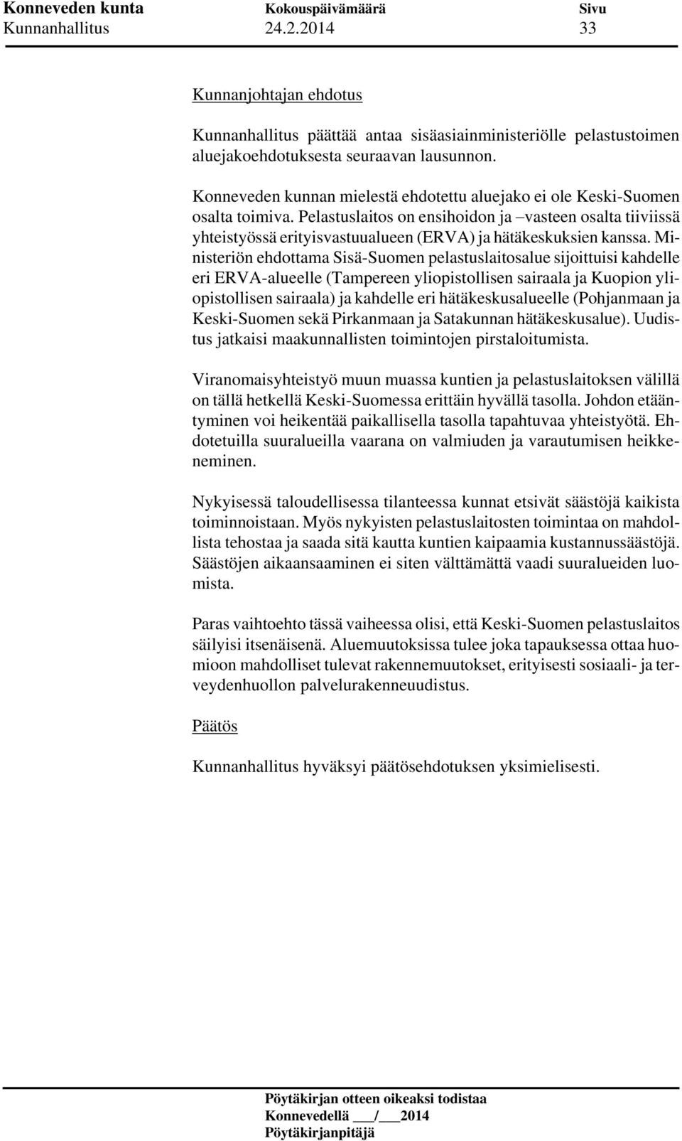 Pelastuslaitos on ensihoidon ja vasteen osalta tiiviissä yhteistyössä erityisvastuualueen (ERVA) ja hätäkeskuksien kanssa.