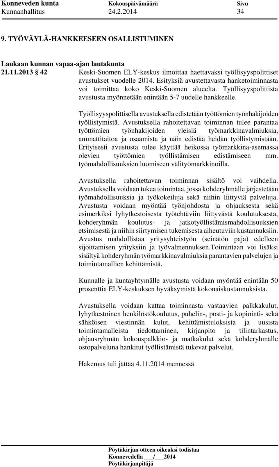 Työllisyyspolittista avustusta myönnetään enintään 5-7 uudelle hankkeelle. Työllisyyspolittisella avustuksella edistetään työttömien työnhakijoiden työllistymistä.