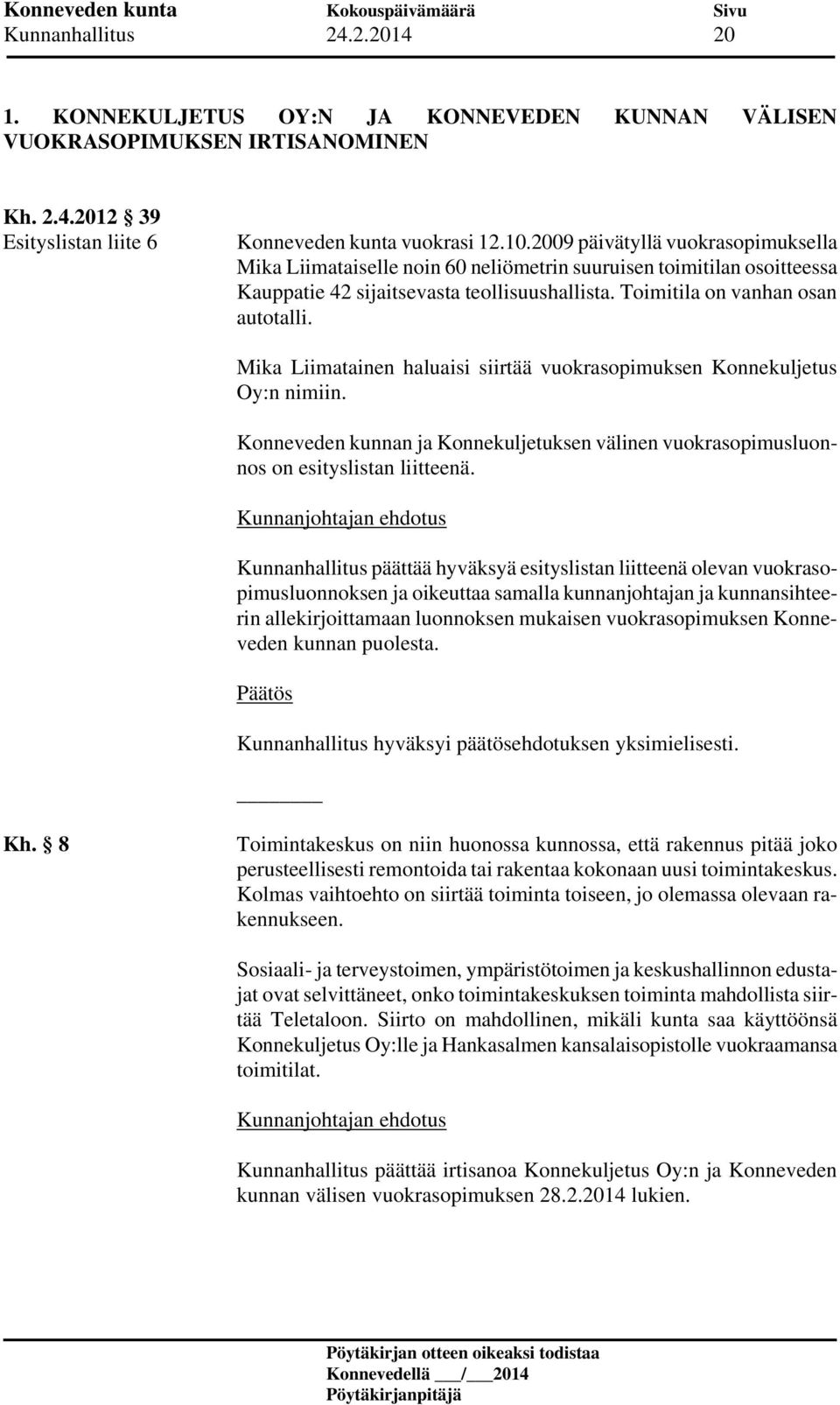 Mika Liimatainen haluaisi siirtää vuokrasopimuksen Konnekuljetus Oy:n nimiin. Konneveden kunnan ja Konnekuljetuksen välinen vuokrasopimusluonnos on esityslistan liitteenä.