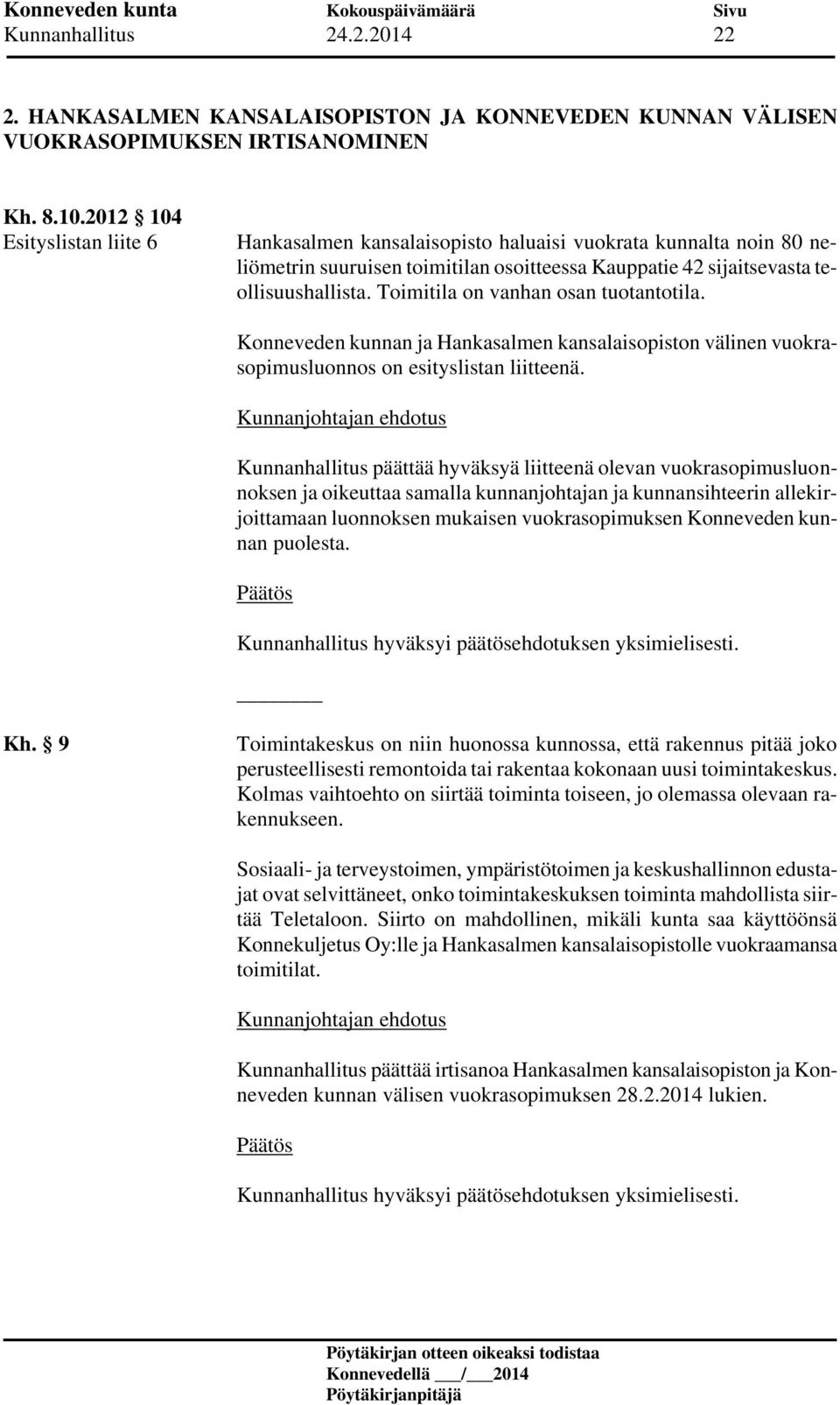 Toimitila on vanhan osan tuotantotila. Konneveden kunnan ja Hankasalmen kansalaisopiston välinen vuokrasopimusluonnos on esityslistan liitteenä.