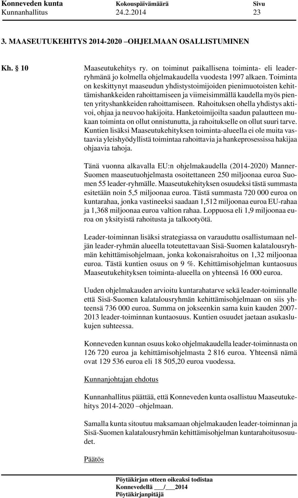 Toiminta on keskittynyt maaseudun yhdistystoimijoiden pienimuotoisten kehittämishankkeiden rahoittamiseen ja viimeisimmällä kaudella myös pienten yrityshankkeiden rahoittamiseen.