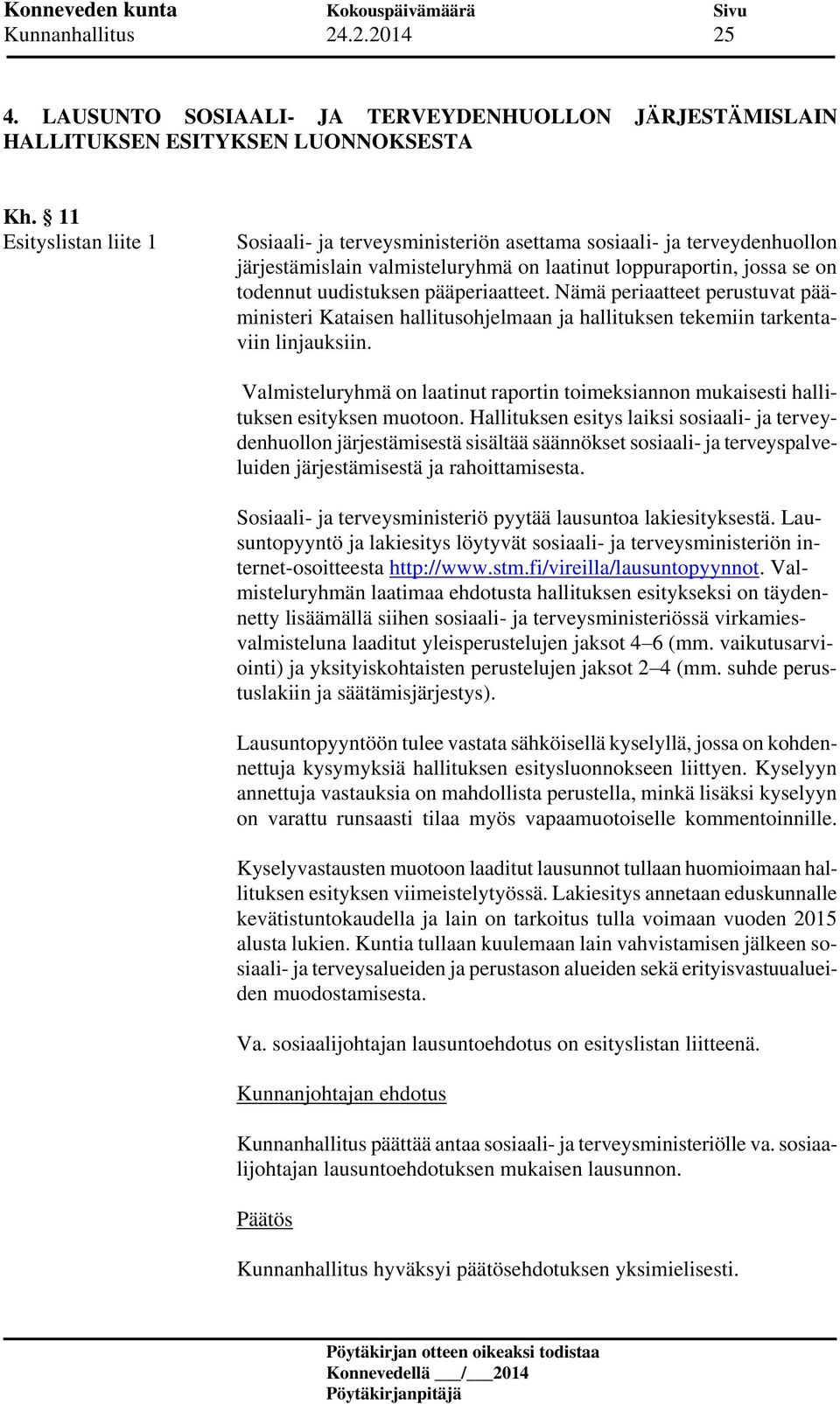 pääperiaatteet. Nämä periaatteet perustuvat pääministeri Kataisen hallitusohjelmaan ja hallituksen tekemiin tarkentaviin linjauksiin.