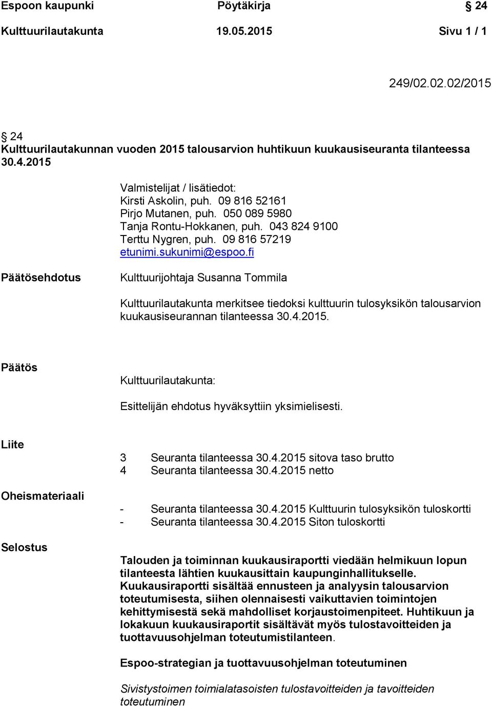 fi Päätösehdotus Kulttuurijohtaja Susanna Tommila Kulttuurilautakunta merkitsee tiedoksi kulttuurin tulosyksikön talousarvion kuukausiseurannan tilanteessa 30.4.2015.