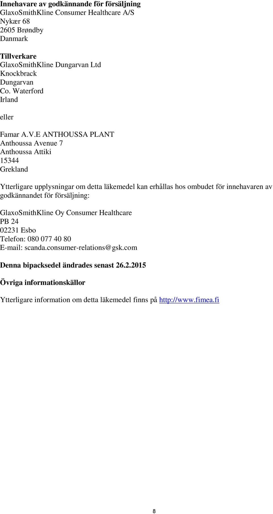 E ANTHOUSSA PLANT Anthoussa Avenue 7 Anthoussa Attiki 15344 Grekland Ytterligare upplysningar om detta läkemedel kan erhållas hos ombudet för innehavaren av