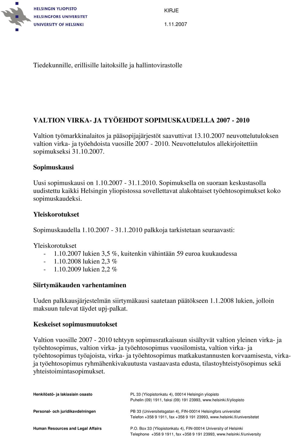 10.2007-31.1.2010. Sopimuksella on suoraan keskustasolla uudistettu kaikki Helsingin yliopistossa sovellettavat alakohtaiset työehtosopimukset koko sopimuskaudeksi. Yleiskorotukset Sopimuskaudella 1.