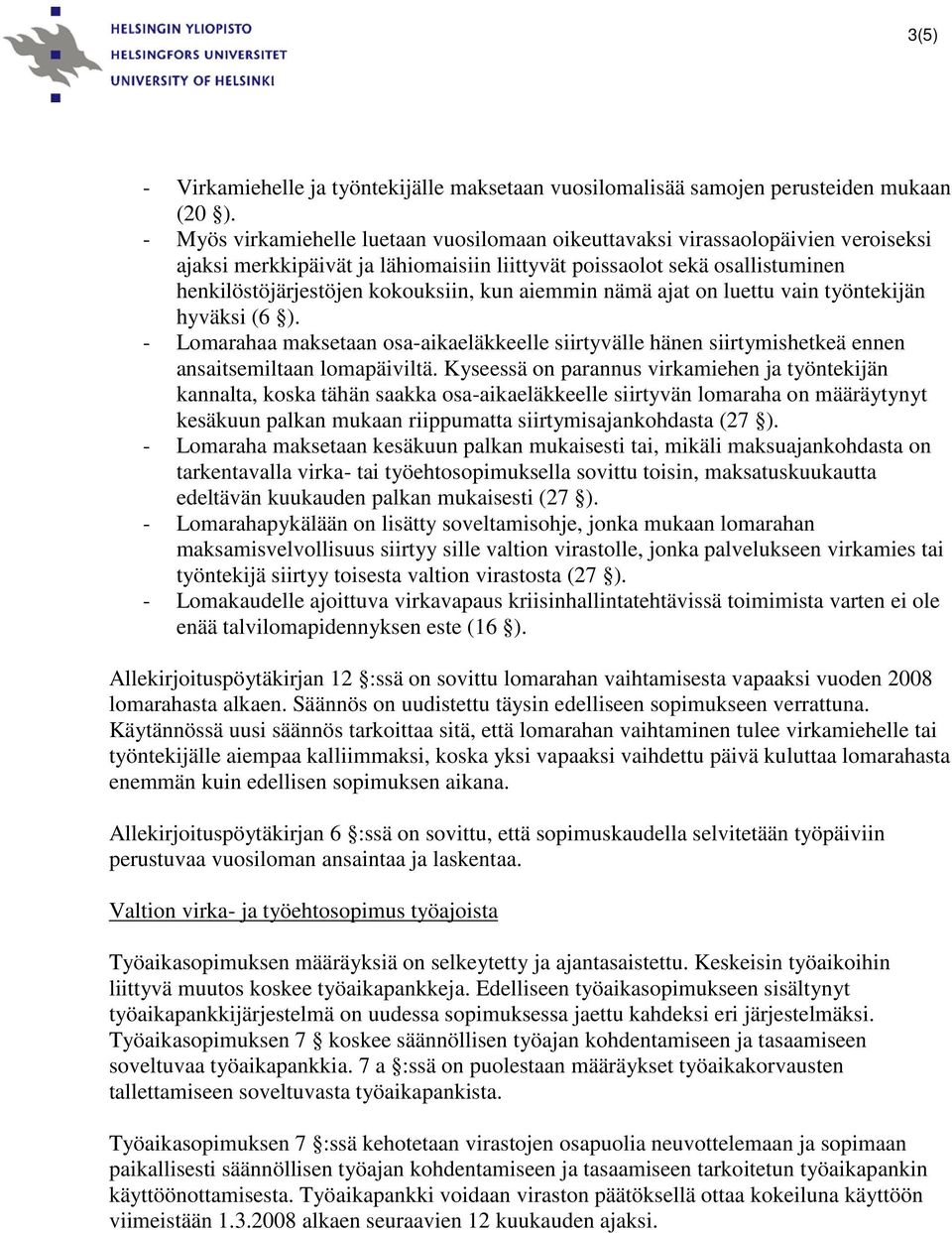 aiemmin nämä ajat on luettu vain työntekijän hyväksi (6 ). - Lomarahaa maksetaan osa-aikaeläkkeelle siirtyvälle hänen siirtymishetkeä ennen ansaitsemiltaan lomapäiviltä.