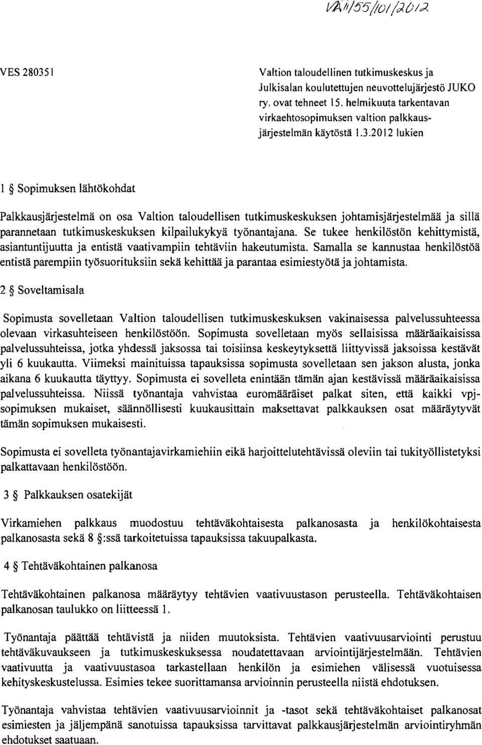 2012 lukien 1 Sopimuksen lähtökohdat Palkkausjärjestelmä on osa Valtion taloudellisen tutkimuskeskuksen johtamisjäijestelmää ja sillä parannetaan tutkimuskeskuksen kilpailukykyä työnantajana.