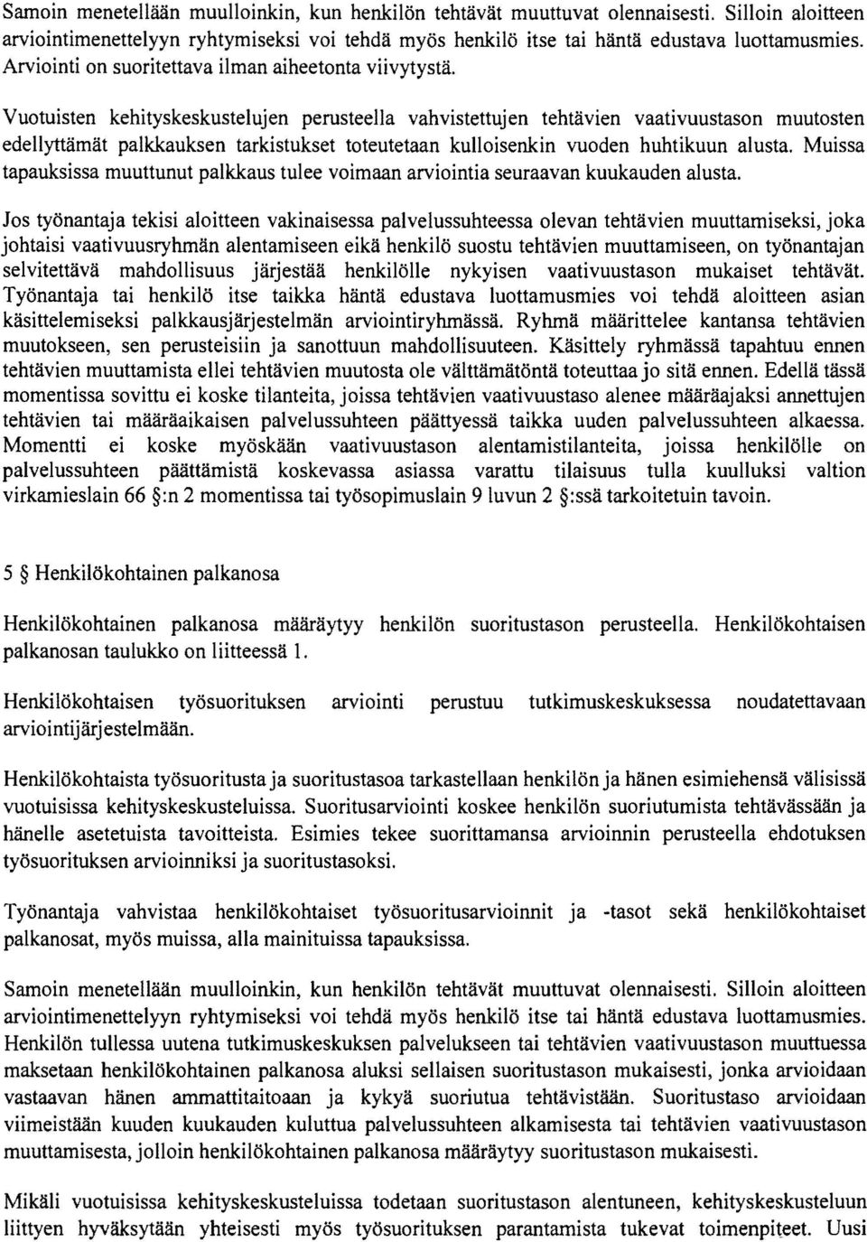 Vuotuisten kehityskeskustelujen perusteella vahvistettujen tehtävien vaativuustason muutosten edellyttämät palkkauksen tarkistukset toteutetaan kulloisenkin vuoden huhtikuun alusta.