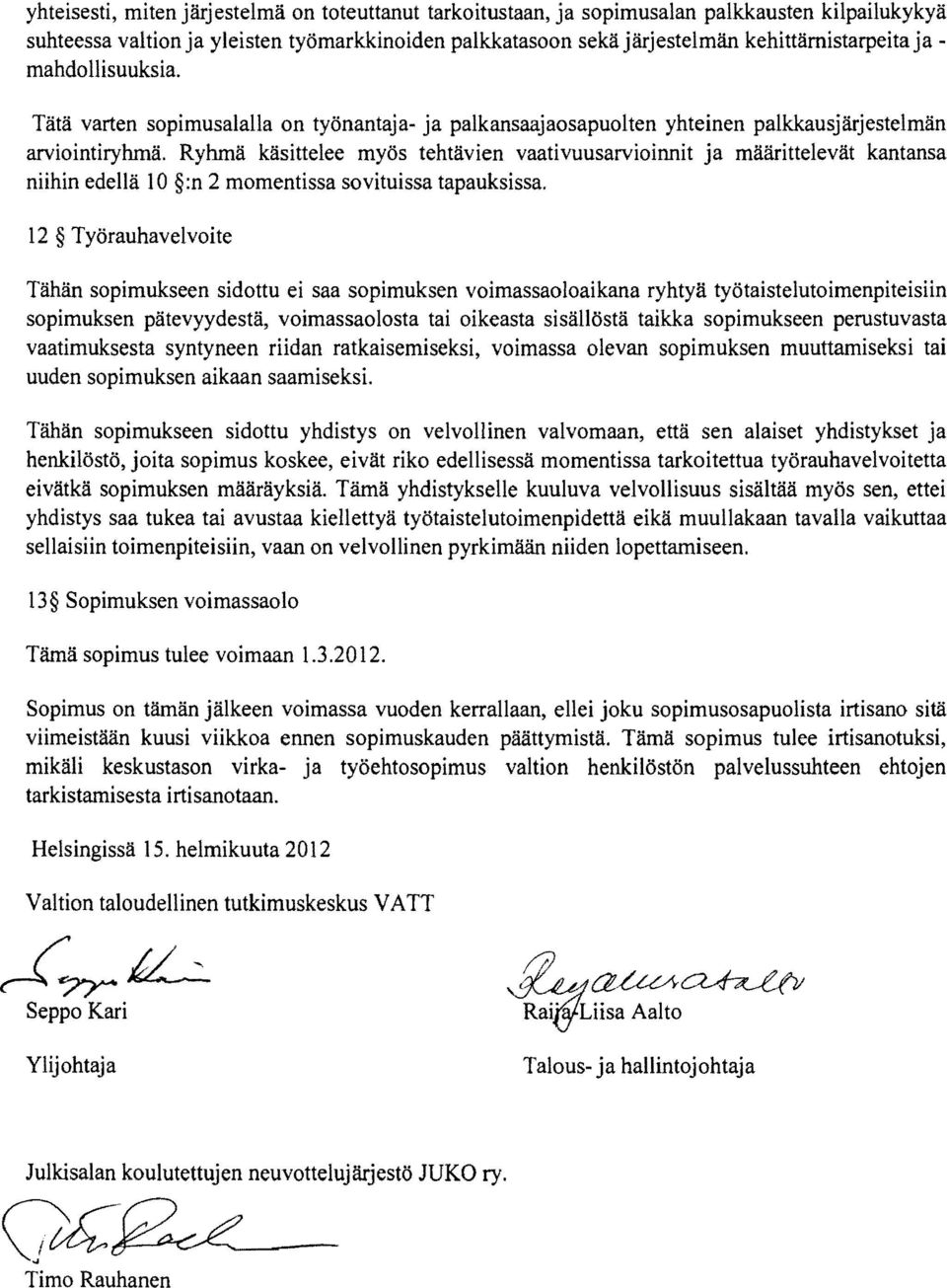 Ryhmä käsittelee myös tehtävien vaativuusarvioinnit ja määrittelevät kantansa niihin edellä 10 :n 2 momentissa sovituissa tapauksissa.