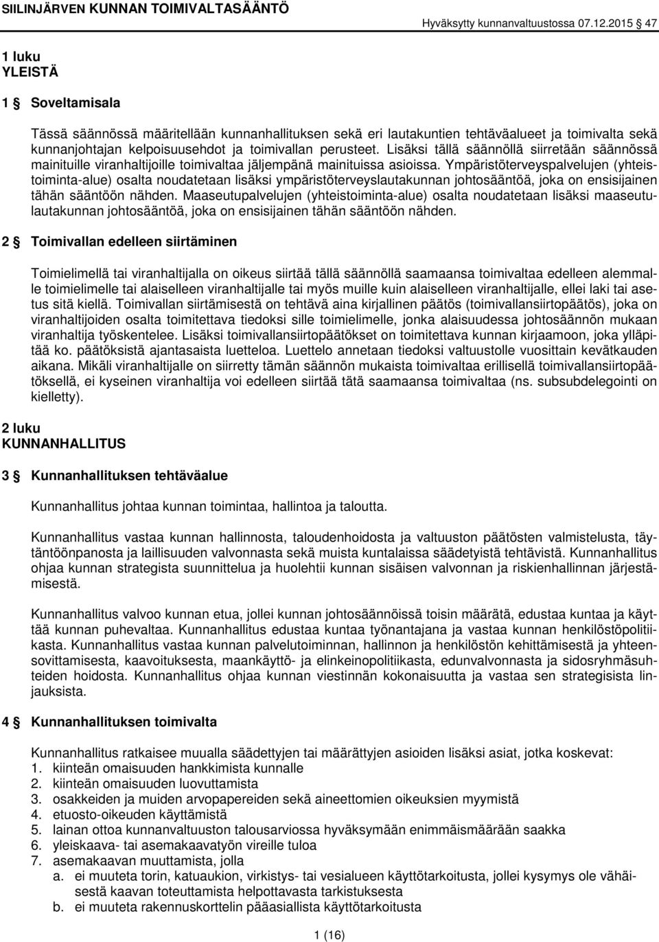 Ympäristöterveyspalvelujen (yhteistoiminta-alue) osalta noudatetaan lisäksi ympäristöterveyslautakunnan johtosääntöä, joka on ensisijainen tähän sääntöön nähden.
