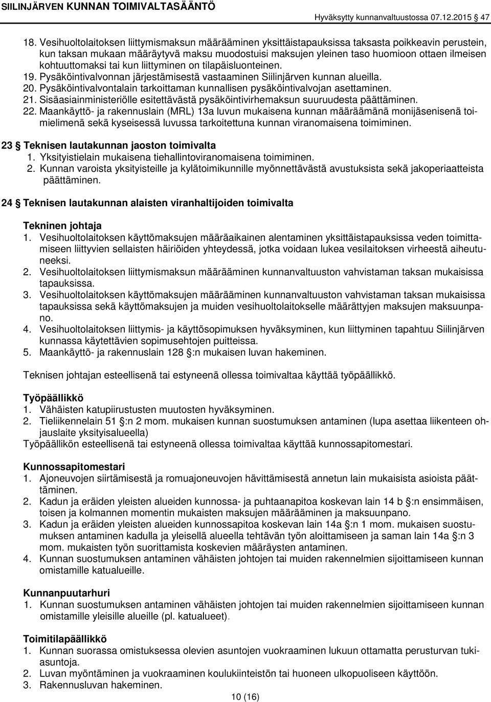 Pysäköintivalvontalain tarkoittaman kunnallisen pysäköintivalvojan asettaminen. 21. Sisäasiainministeriölle esitettävästä pysäköintivirhemaksun suuruudesta päättäminen. 22.