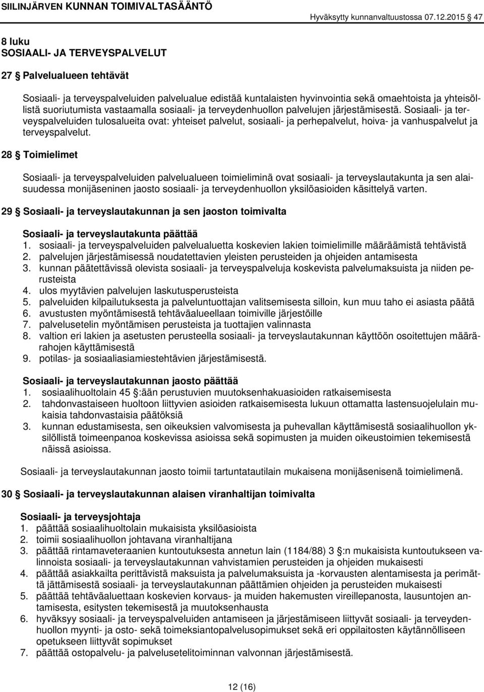 28 Toimielimet Sosiaali- ja terveyspalveluiden palvelualueen toimieliminä ovat sosiaali- ja terveyslautakunta ja sen alaisuudessa monijäseninen jaosto sosiaali- ja terveydenhuollon yksilöasioiden