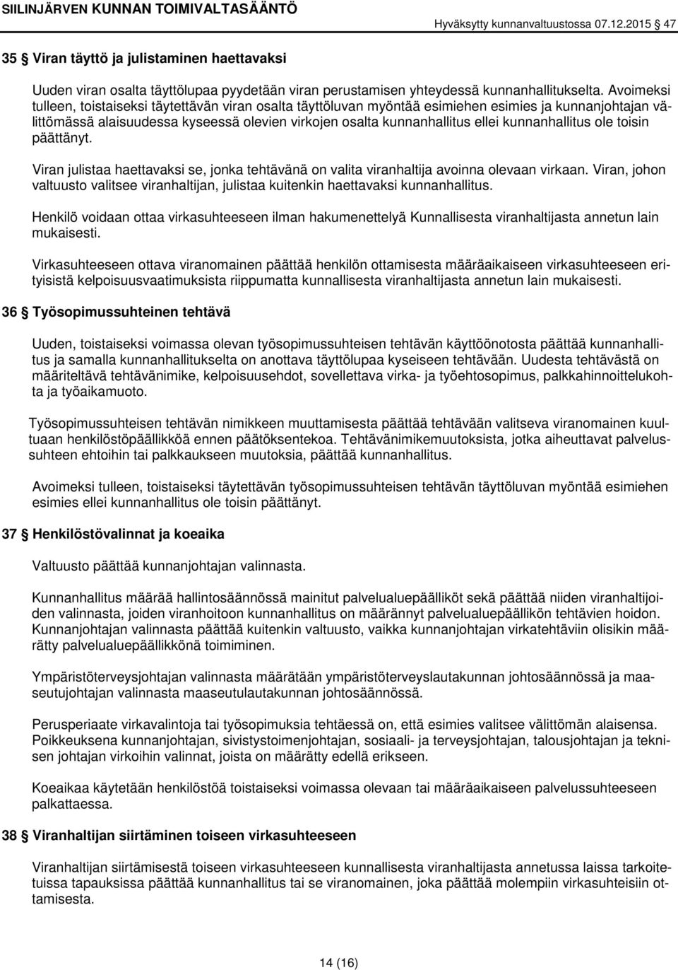kunnanhallitus ole toisin päättänyt. Viran julistaa haettavaksi se, jonka tehtävänä on valita viranhaltija avoinna olevaan virkaan.