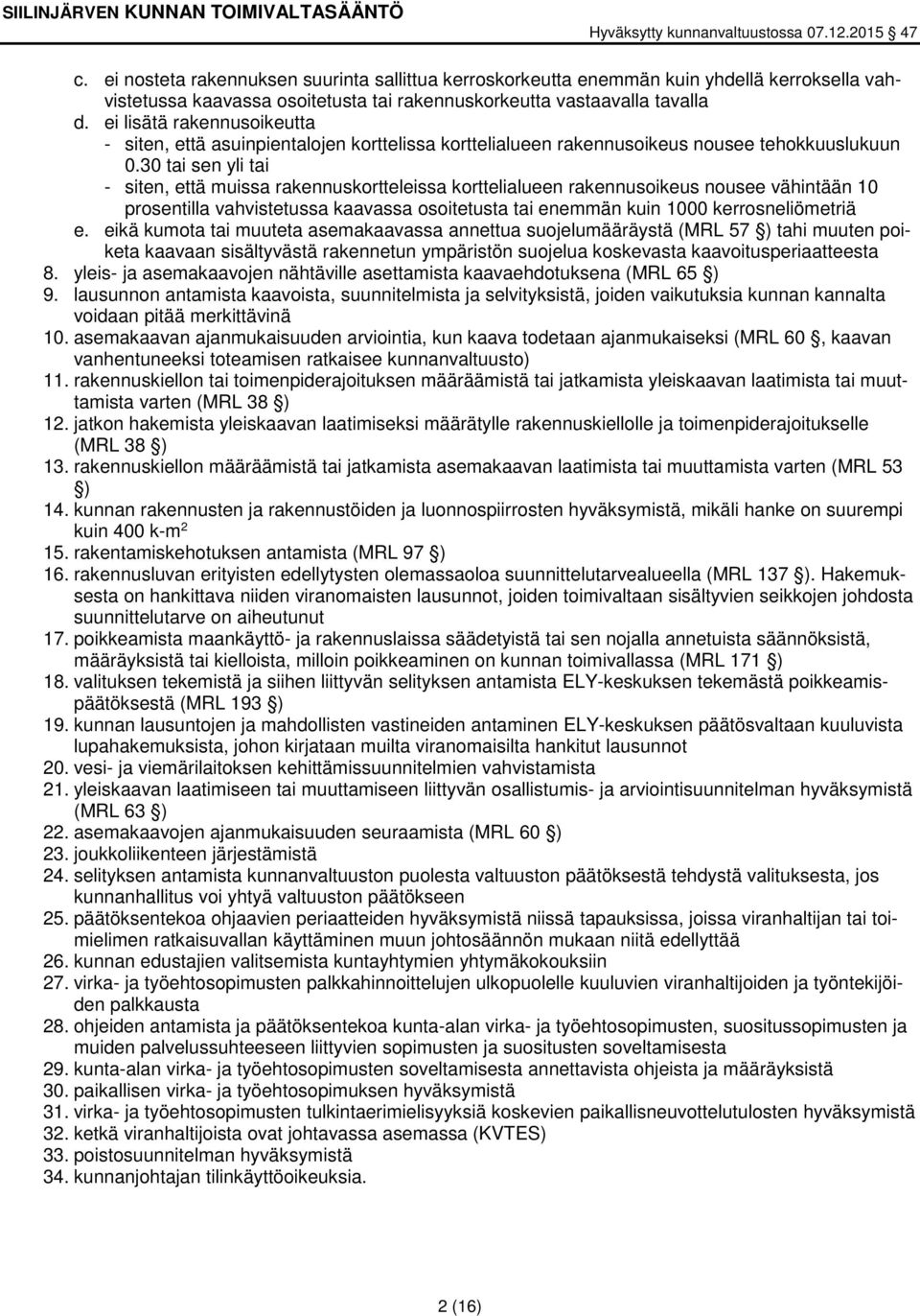 30 tai sen yli tai - siten, että muissa rakennuskortteleissa korttelialueen rakennusoikeus nousee vähintään 10 prosentilla vahvistetussa kaavassa osoitetusta tai enemmän kuin 1000 kerrosneliömetriä e.