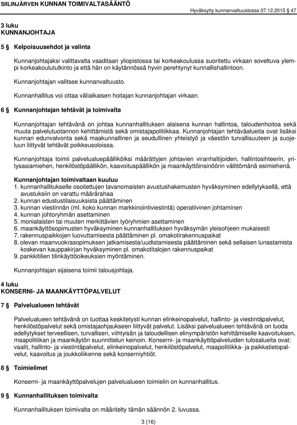 6 Kunnanjohtajan tehtävät ja toimivalta Kunnanjohtajan tehtävänä on johtaa kunnanhallituksen alaisena kunnan hallintoa, taloudenhoitoa sekä muuta palvelutuotannon kehittämistä sekä