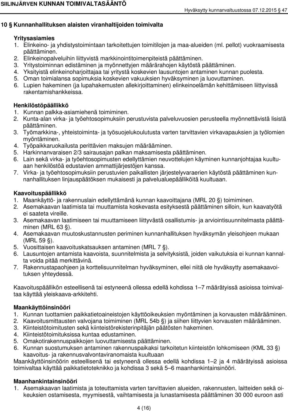 Yksityistä elinkeinoharjoittajaa tai yritystä koskevien lausuntojen antaminen kunnan puolesta. 5. Oman toimialansa sopimuksia koskevien vakuuksien hyväksyminen ja luovuttaminen. 6.