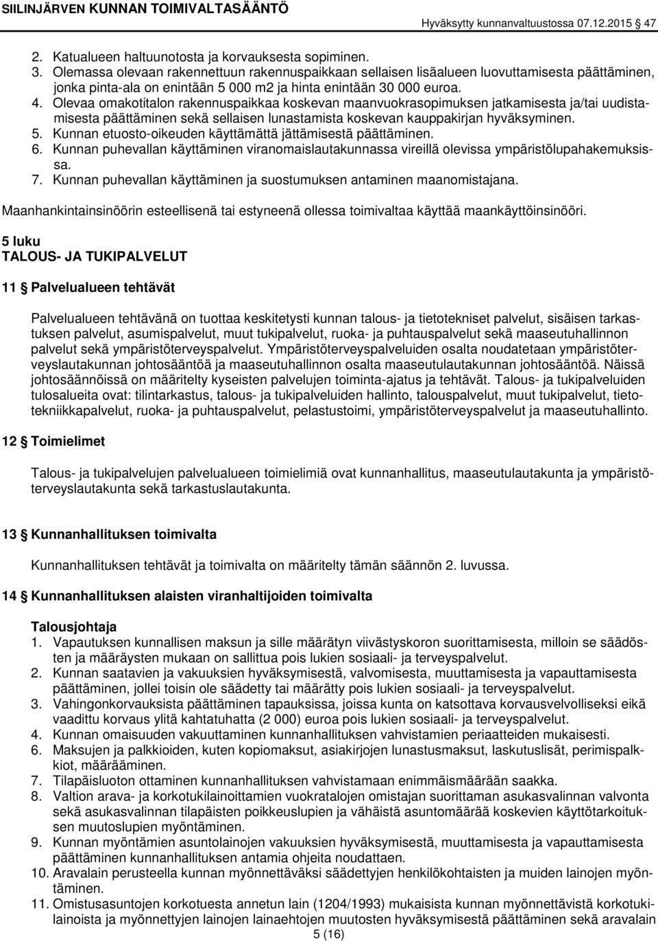 Olevaa omakotitalon rakennuspaikkaa koskevan maanvuokrasopimuksen jatkamisesta ja/tai uudistamisesta päättäminen sekä sellaisen lunastamista koskevan kauppakirjan hyväksyminen. 5.
