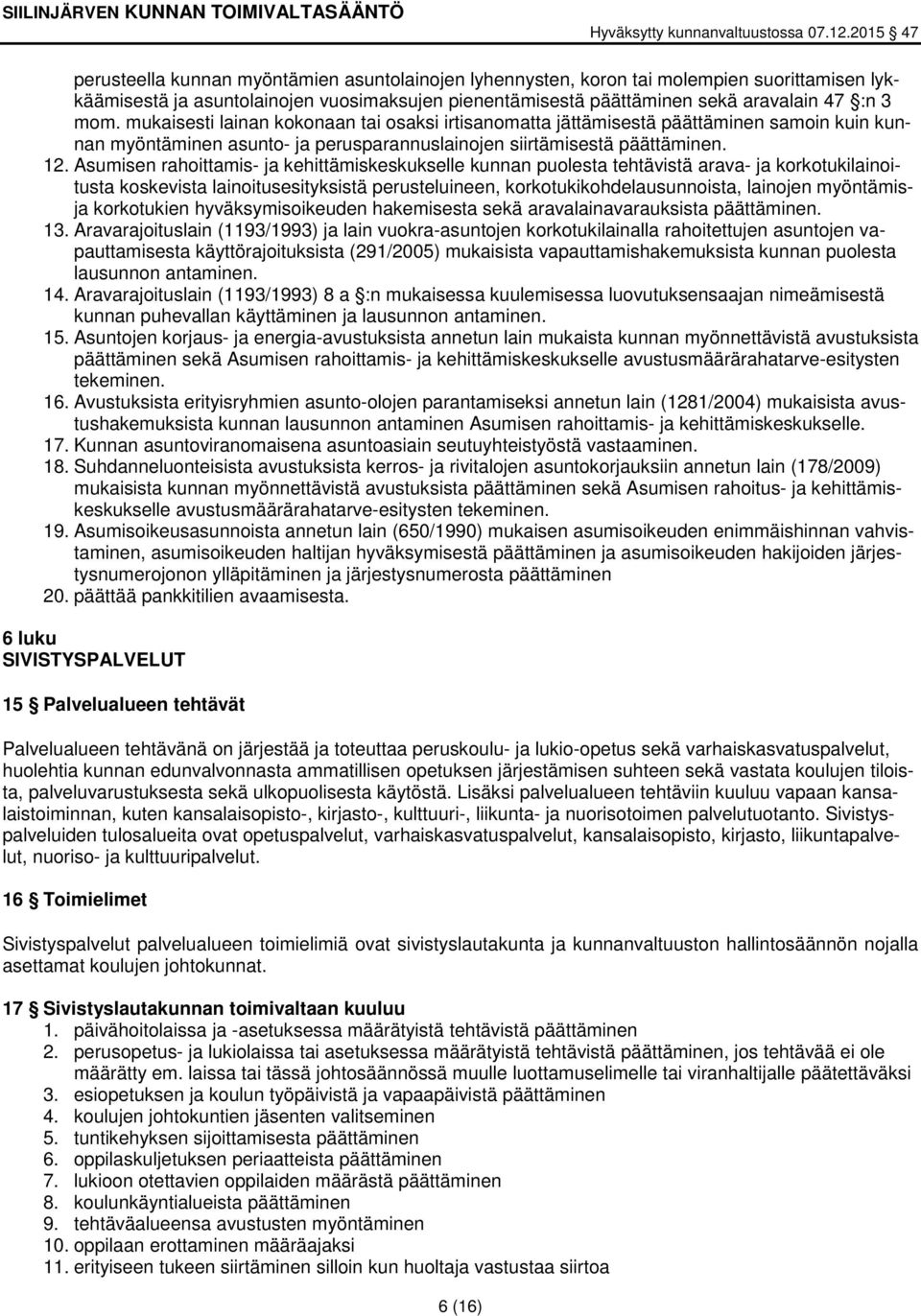 Asumisen rahoittamis- ja kehittämiskeskukselle kunnan puolesta tehtävistä arava- ja korkotukilainoitusta koskevista lainoitusesityksistä perusteluineen, korkotukikohdelausunnoista, lainojen