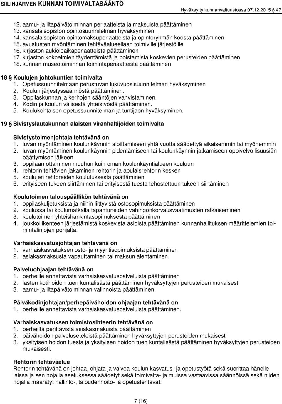 kirjaston kokoelmien täydentämistä ja poistamista koskevien perusteiden päättäminen 18. kunnan museotoiminnan toimintaperiaatteista päättäminen 18 Koulujen johtokuntien toimivalta 1.