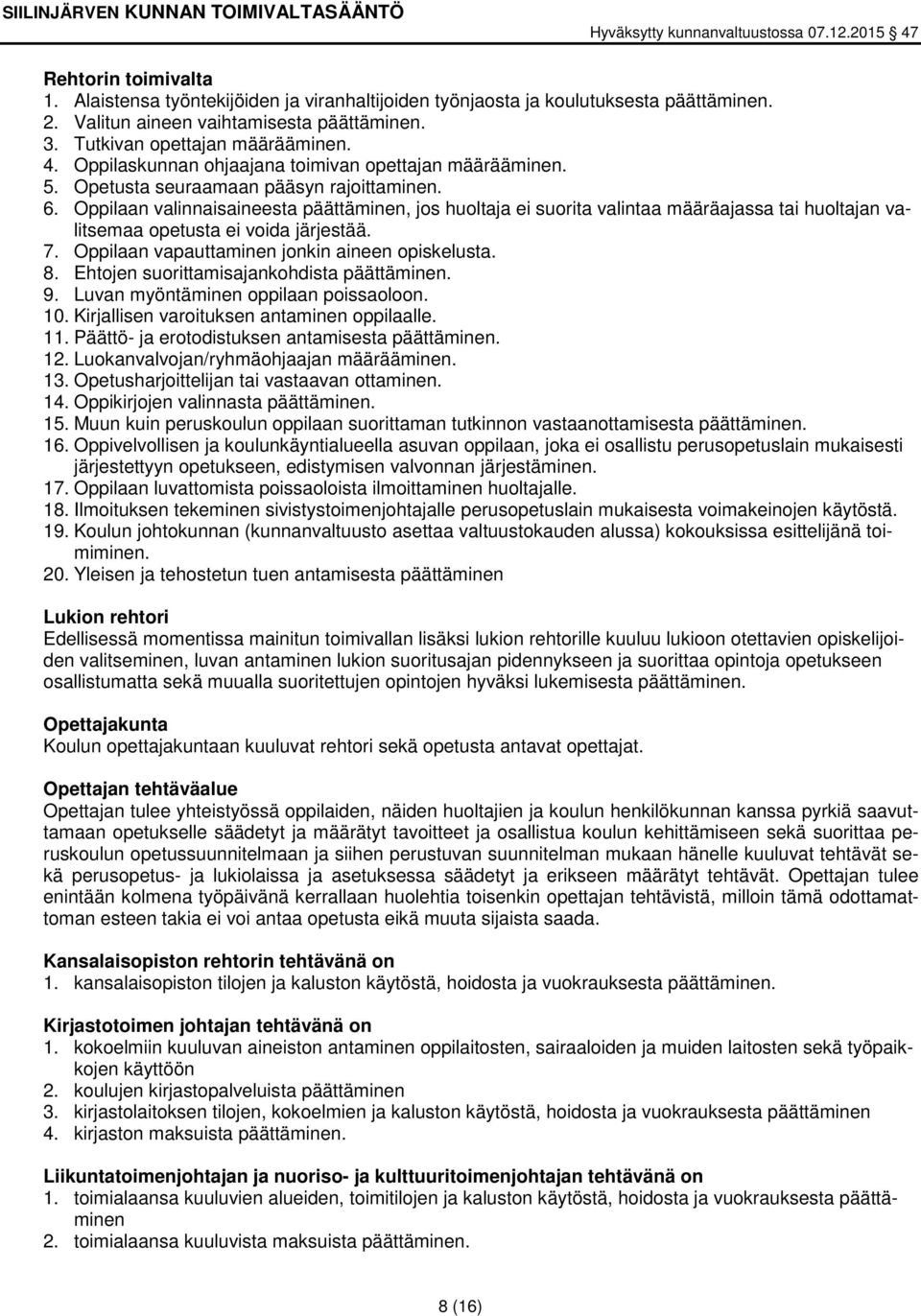 Oppilaan valinnaisaineesta päättäminen, jos huoltaja ei suorita valintaa määräajassa tai huoltajan valitsemaa opetusta ei voida järjestää. 7. Oppilaan vapauttaminen jonkin aineen opiskelusta. 8.