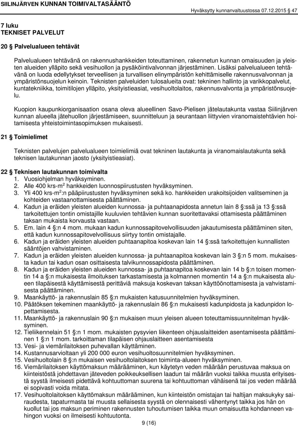 Teknisten palveluiden tulosalueita ovat: tekninen hallinto ja varikkopalvelut, kuntatekniikka, toimitilojen ylläpito, yksityistieasiat, vesihuoltolaitos, rakennusvalvonta ja ympäristönsuojelu.