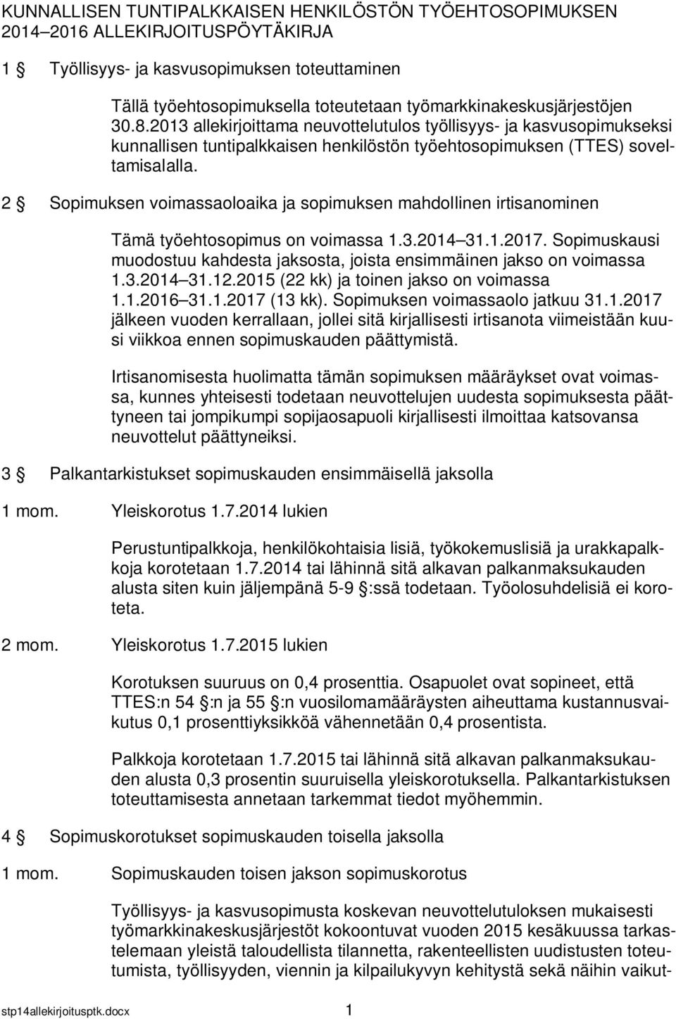 2 Sopimuksen voimassaoloaika ja sopimuksen mahdollinen irtisanominen Tämä työehtosopimus on voimassa 1.3.2014 31.1.2017.