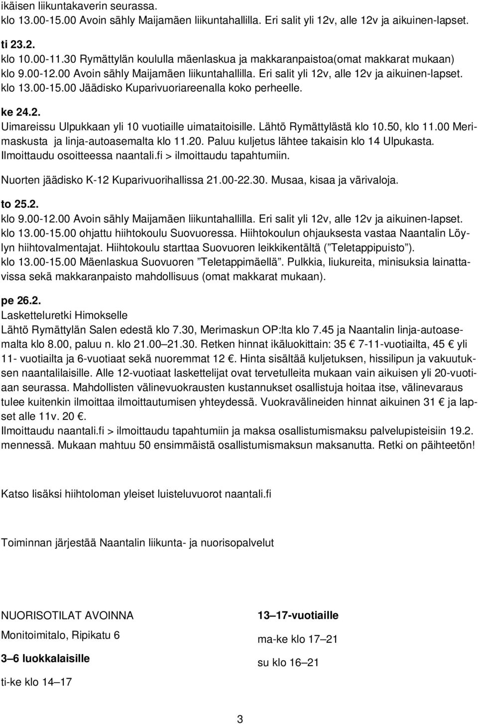 00 Jäädisko Kuparivuoriareenalla koko perheelle. ke 24.2. Uimareissu Ulpukkaan yli 10 vuotiaille uimataitoisille. Lähtö Rymättylästä klo 10.50, klo 11.00 Merimaskusta ja linja-autoasemalta klo 11.20.