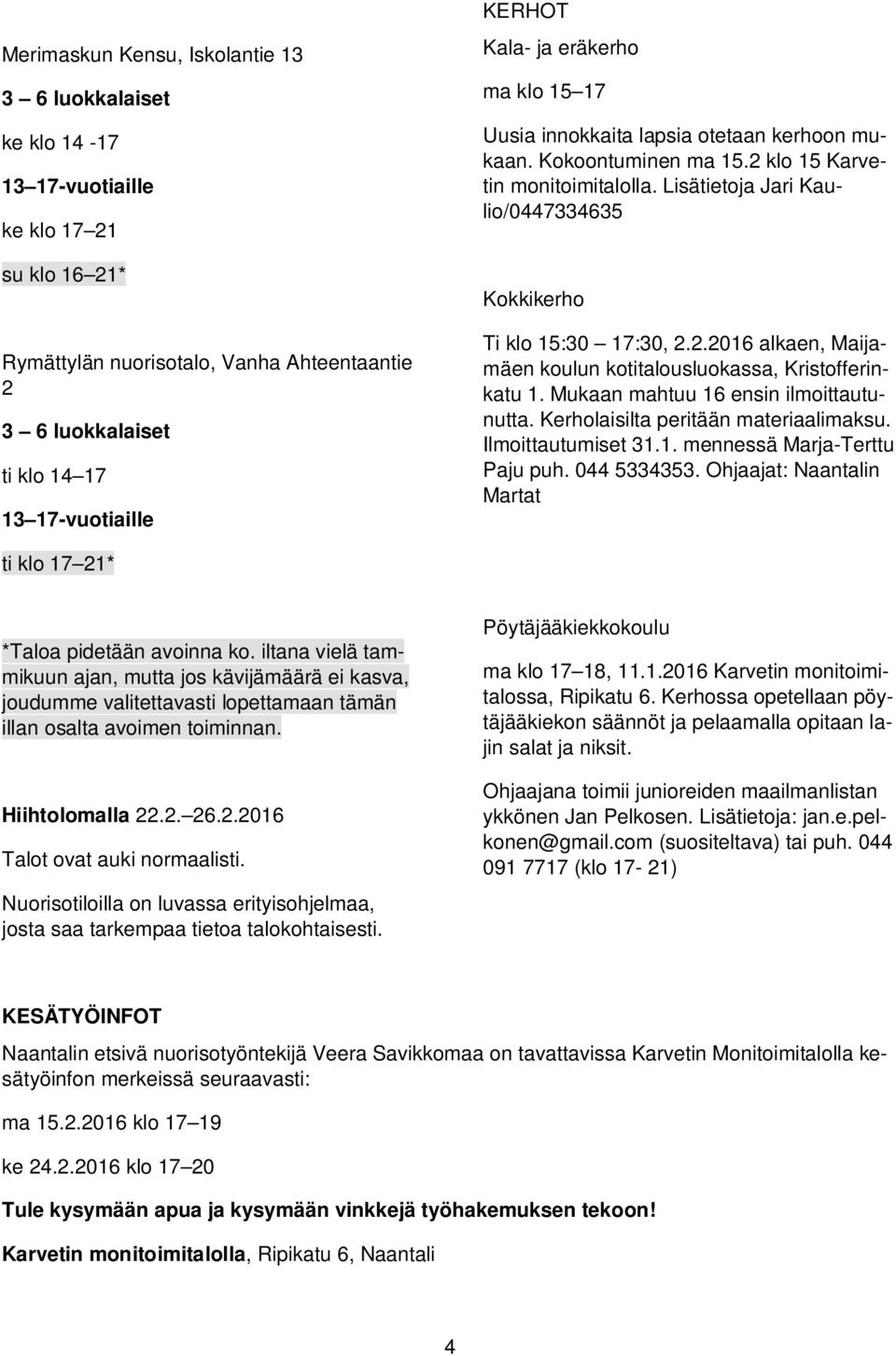 Lisätietoja Jari Kaulio/0447334635 Kokkikerho Ti klo 15:30 17:30, 2.2.2016 alkaen, Maijamäen koulun kotitalousluokassa, Kristofferinkatu 1. Mukaan mahtuu 16 ensin ilmoittautunutta.