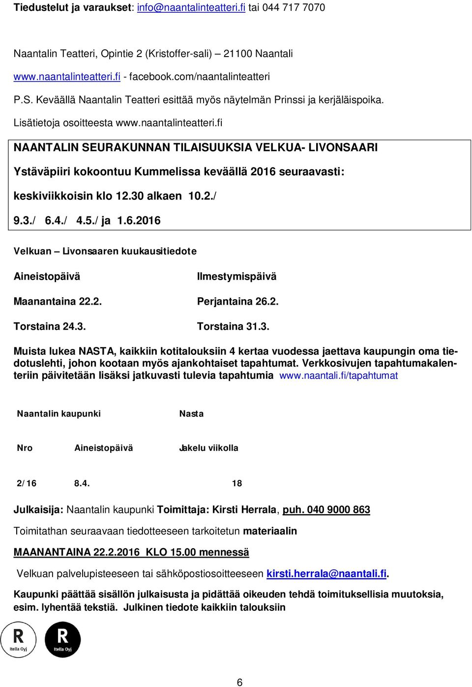 fi NAANTALIN SEURAKUNNAN TILAISUUKSIA VELKUA- LIVONSAARI Ystäväpiiri kokoontuu Kummelissa keväällä 2016 seuraavasti: keskiviikkoisin klo 12.30 alkaen 10.2./ 9.3./ 6.4./ 4.5./ ja 1.6.2016 Velkuan Livonsaaren kuukausitiedote Aineistopäivä Ilmestymispäivä Maanantaina 22.