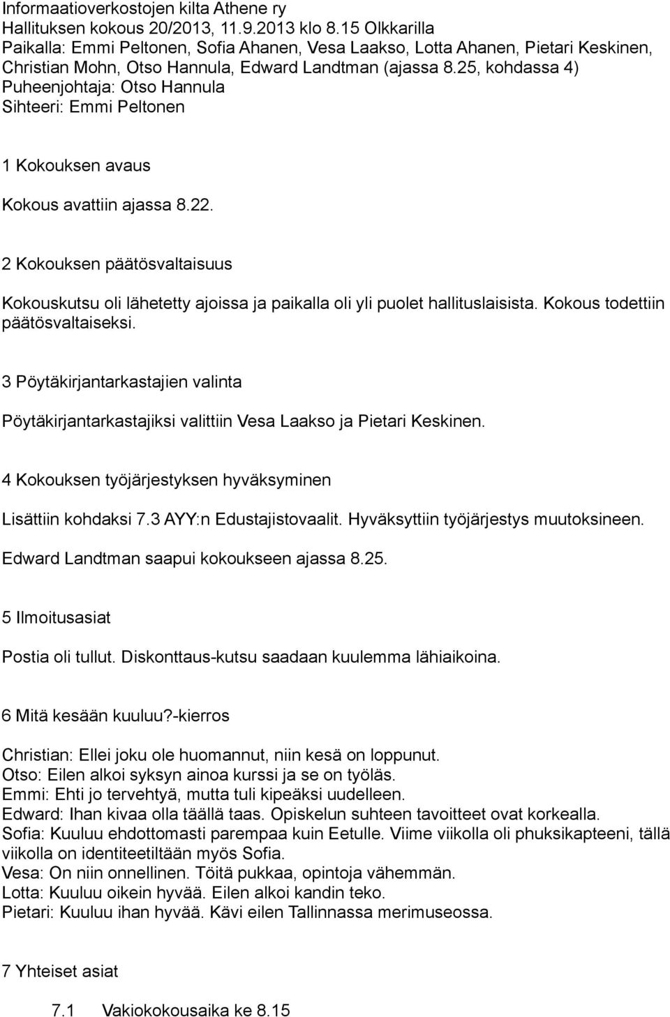 25, kohdassa 4) Puheenjohtaja: Otso Hannula Sihteeri: Emmi Peltonen 1 Kokouksen avaus Kokous avattiin ajassa 8.22.