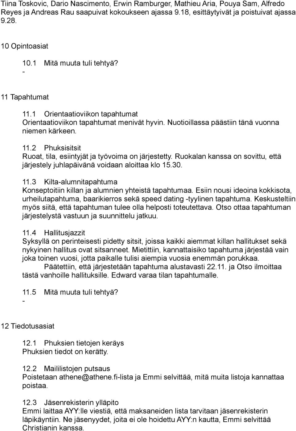 Ruokalan kanssa on sovittu, että järjestely juhlapäivänä voidaan aloittaa klo 15.30. 11.3 Kiltaalumnitapahtuma Konseptoitiin killan ja alumnien yhteistä tapahtumaa.