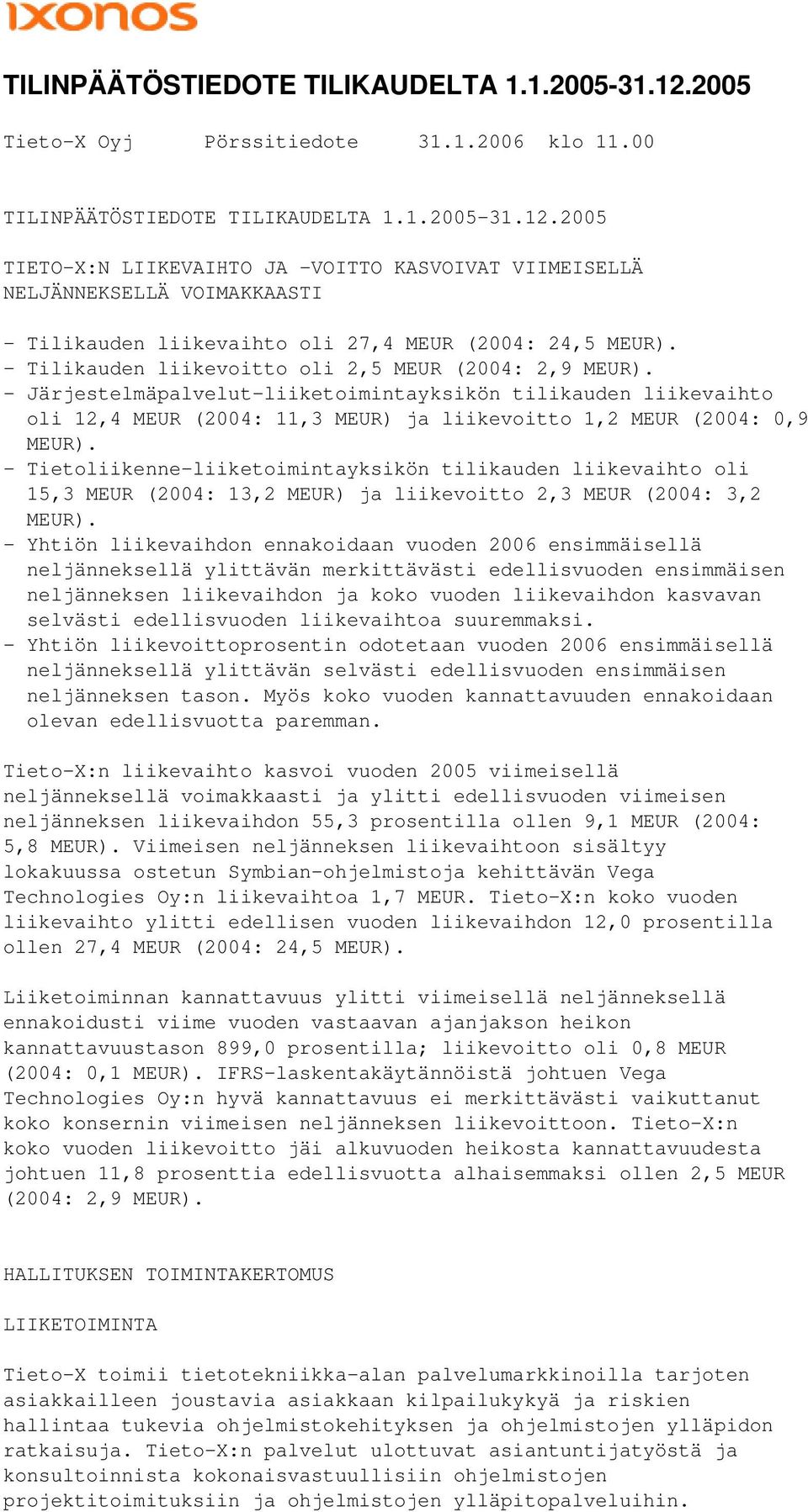 - Tietoliikenne-liiketoimintayksikön tilikauden liikevaihto oli 15,3 MEUR (2004: 13,2 MEUR) ja liikevoitto 2,3 MEUR (2004: 3,2 MEUR).